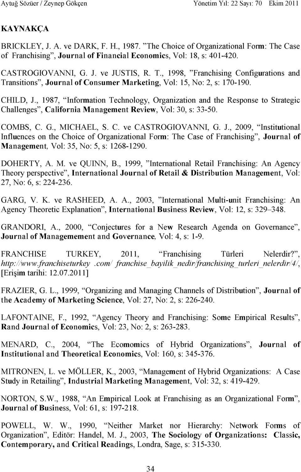 DOHERTY, A. M. ve QUINN, B., 1999, "International Retail Franchising: An Agency Theory perspective", International Journal of Retail & Distribution Management, Vol: 27, No: 6, s: 224-236. GARG, V. K.