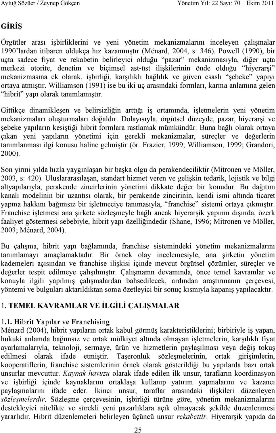 mekanizmasına ek olarak, işbirliği, karşılıklı bağlılık ve güven esaslı "şebeke" yapıyı ortaya atmıştır.