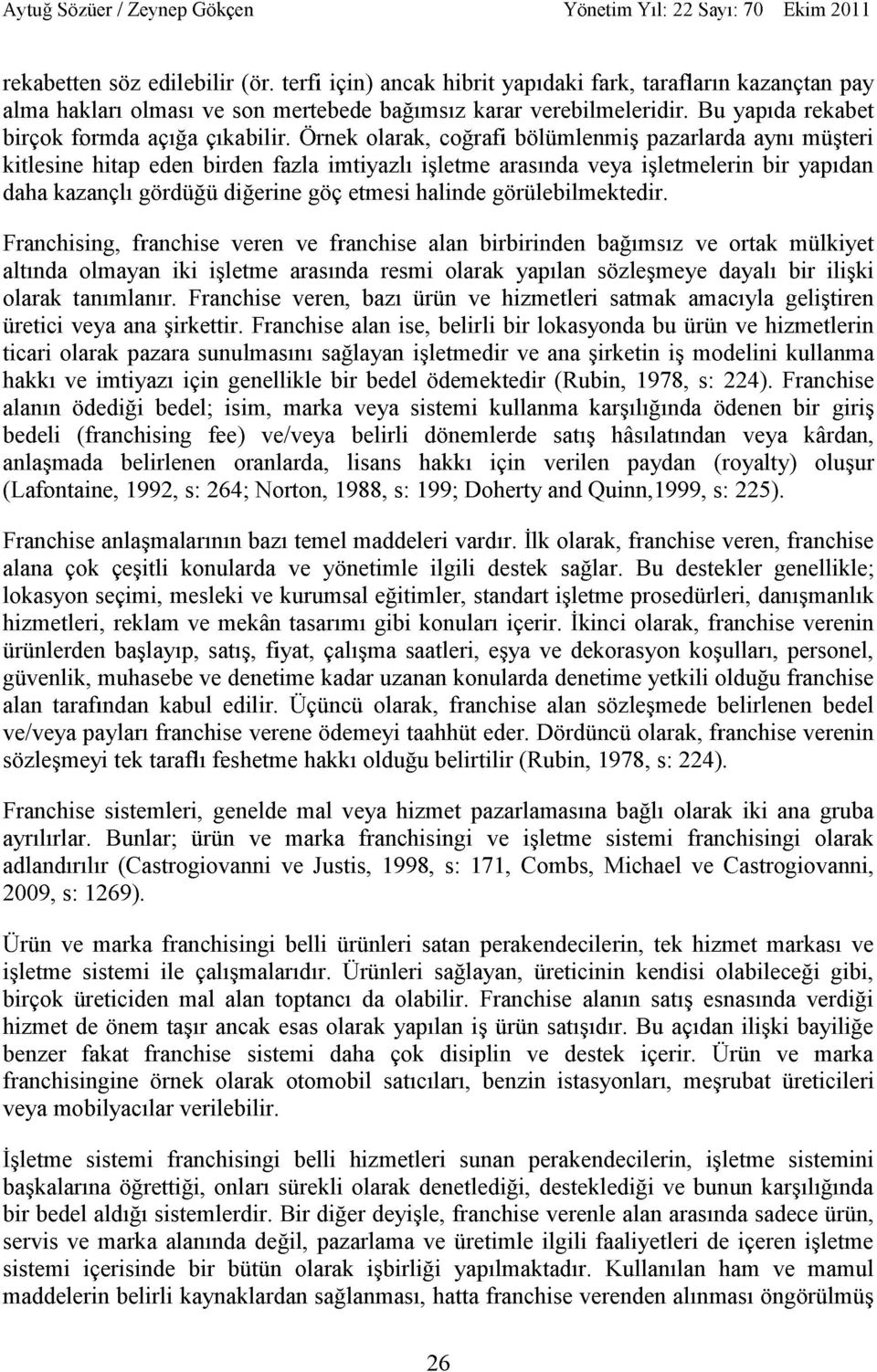 Örnek olarak, coğrafi bölümlenmiş pazarlarda aynı müşteri kitlesine hitap eden birden fazla imtiyazlı işletme arasında veya işletmelerin bir yapıdan daha kazançlı gördüğü diğerine göç etmesi halinde