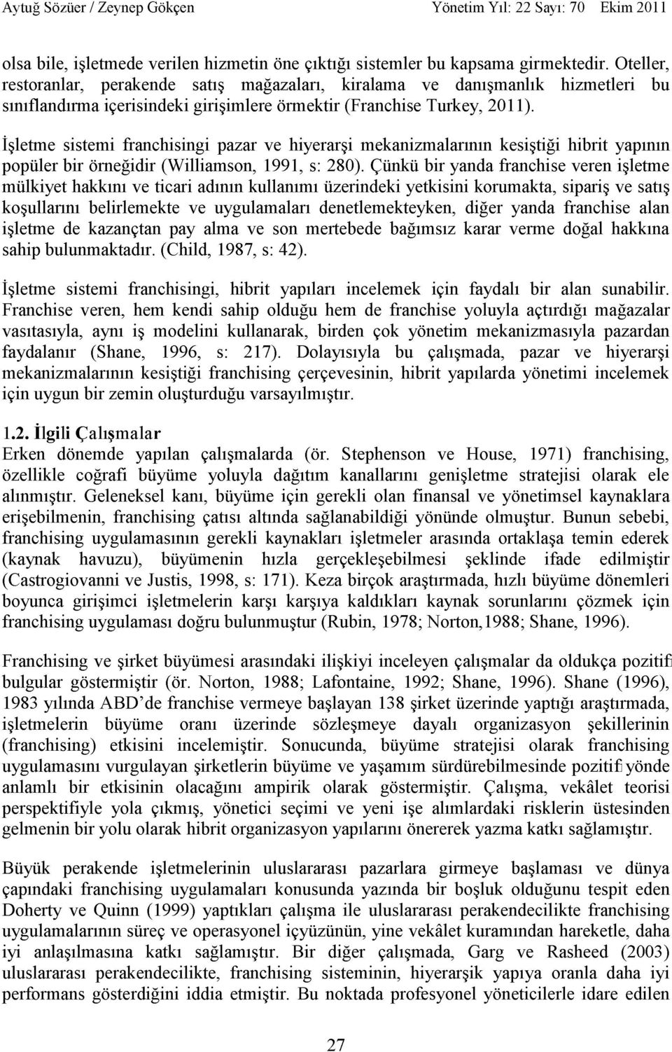 İşletme sistemi franchisingi pazar ve hiyerarşi mekanizmalarının kesiştiği hibrit yapının popüler bir örneğidir (Williamson, 1991, s: 280).