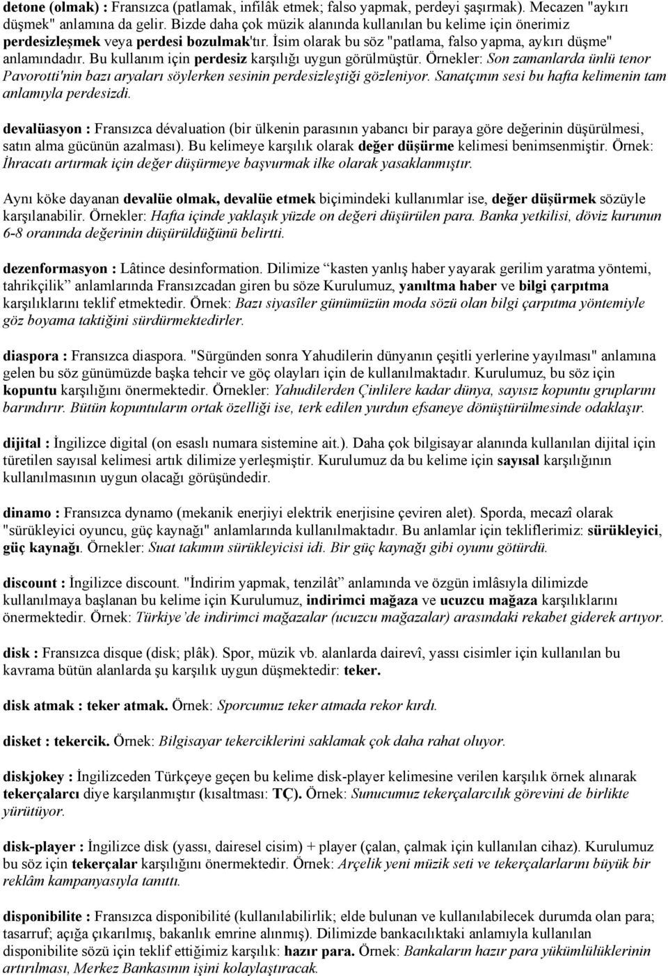 Bu kullanım için perdesiz karşılığı uygun görülmüştür. Örnekler: Son zamanlarda ünlü tenor Pavorotti'nin bazı aryaları söylerken sesinin perdesizleştiği gözleniyor.