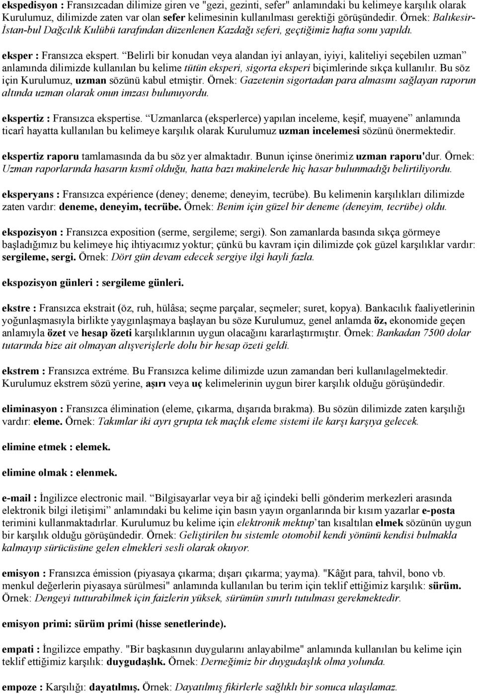 Belirli bir konudan veya alandan iyi anlayan, iyiyi, kaliteliyi seçebilen uzman anlamında dilimizde kullanılan bu kelime tütün eksperi, sigorta eksperi biçimlerinde sıkça kullanılır.