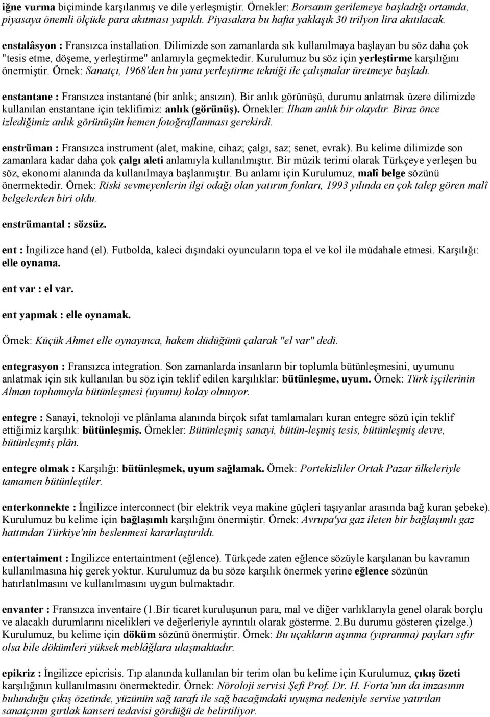 Dilimizde son zamanlarda sık kullanılmaya başlayan bu söz daha çok "tesis etme, döşeme, yerleştirme" anlamıyla geçmektedir. Kurulumuz bu söz için yerleştirme karşılığını önermiştir.