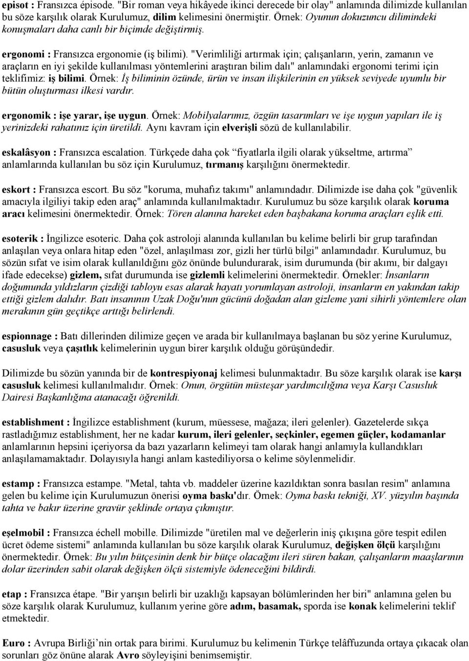 "Verimliliği artırmak için; çalışanların, yerin, zamanın ve araçların en iyi şekilde kullanılması yöntemlerini araştıran bilim dalı" anlamındaki ergonomi terimi için teklifimiz: iş bilimi.