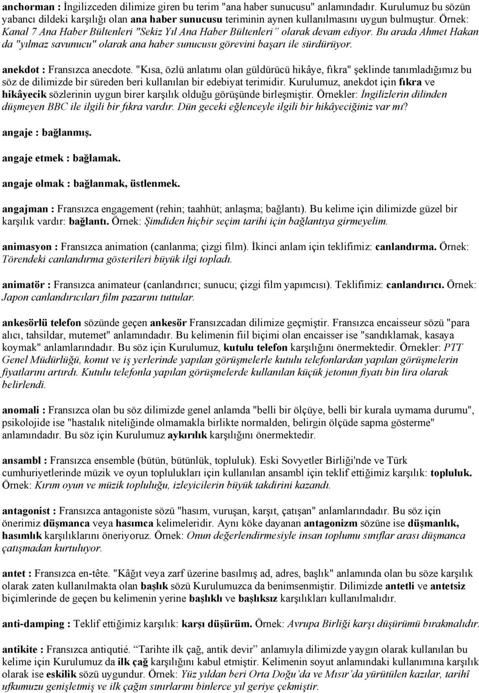 anekdot : Fransızca anecdote. "Kısa, özlü anlatımı olan güldürücü hikâye, fıkra" şeklinde tanımladığımız bu söz de dilimizde bir süreden beri kullanılan bir edebiyat terimidir.