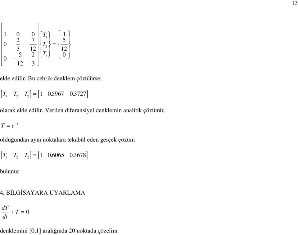 Verilen diferansiyel denklemin analitik çözümü; T = e t olduğundan aynı noktalara