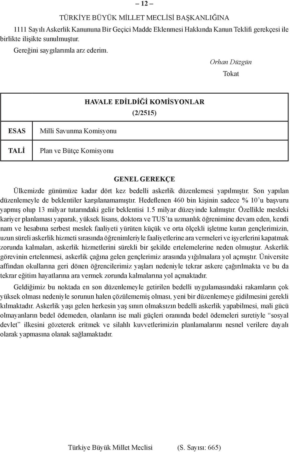 Orhan Düzgün Tokat HAVALE EDİLDİĞİ KOMİSYONLAR (2/2515) ESAS TALİ Milli Savunma Komisyonu Plan ve Bütçe Komisyonu GENEL GEREKÇE Ülkemizde günümüze kadar dört kez bedelli askerlik düzenlemesi