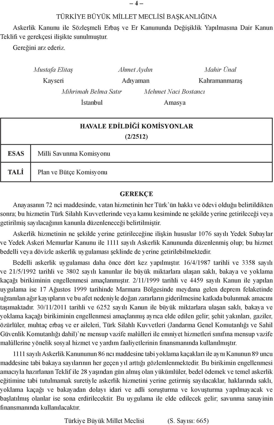 Plan ve Bütçe Komisyonu GEREKÇE Anayasanın 72 nci maddesinde, vatan hizmetinin her Türk ün hakkı ve ödevi olduğu belirtildikten sonra; bu hizmetin Türk Silahlı Kuvvetlerinde veya kamu kesiminde ne