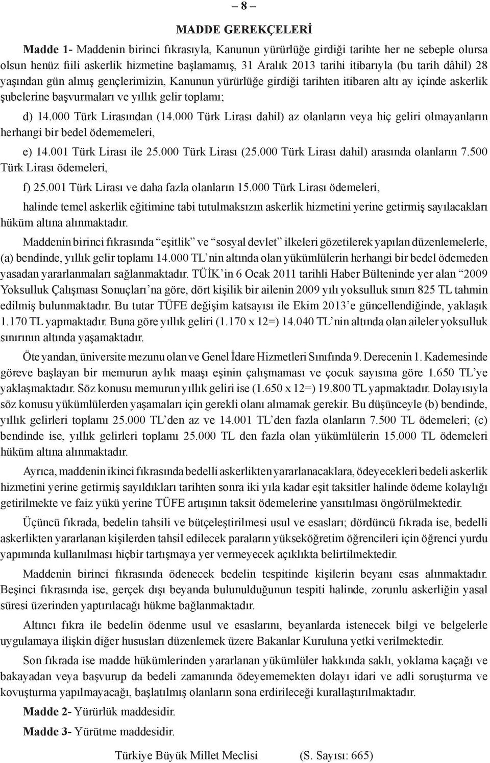 000 Türk Lirası dahil) az olanların veya hiç geliri olmayanların herhangi bir bedel ödememeleri, e) 14.001 Türk Lirası ile 25.000 Türk Lirası (25.000 Türk Lirası dahil) arasında olanların 7.