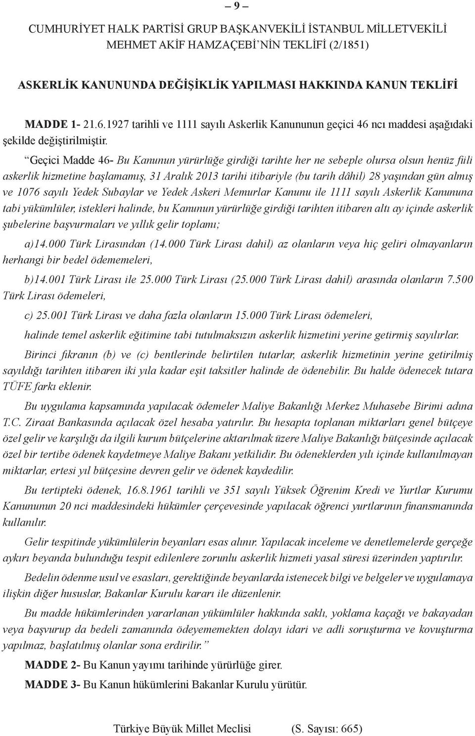 Geçici Madde 46- Bu Kanunun yürürlüğe girdiği tarihte her ne sebeple olursa olsun henüz fiili askerlik hizmetine başlamamış, 31 Aralık 2013 tarihi itibariyle (bu tarih dâhil) 28 yaşından gün almış ve