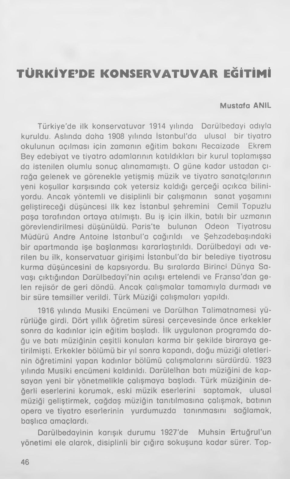 istenilen olumlu sonuç alınamamıştı. O güne kadar ustadan çırağa gelenek ve görenekle yetişmiş müzik ve tiyatro sanatçılarının yeni koşullar karşısında çok yetersiz kaldığı gerçeği açıkça biliniyordu.