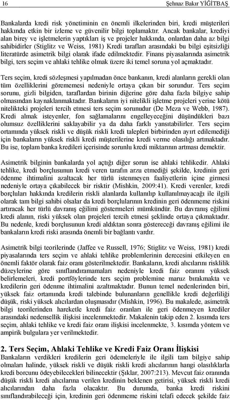 bilgi olara ifade edilmeedir. Finans piyasalarında asimeri bilgi, ers seçim ve ahlai ehlie olma üzere ii emel soruna yol açmaadır.