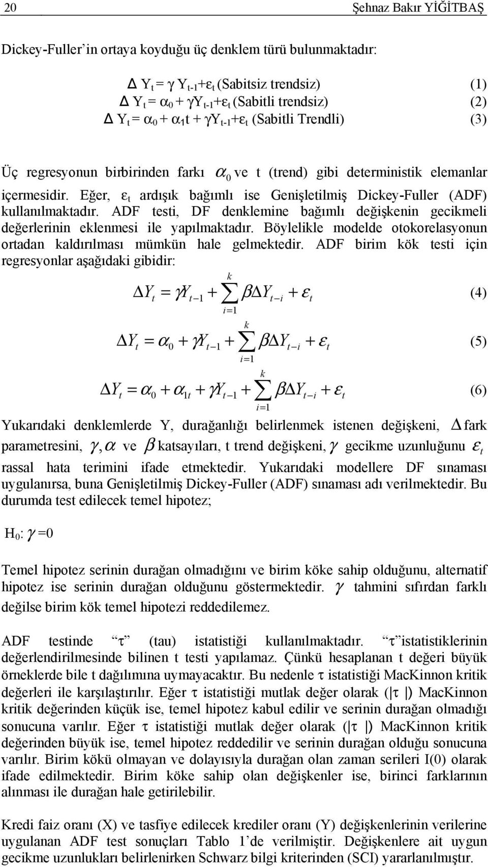 ADF esi, DF denlemine bağımlı değişenin gecimeli değerlerinin elenmesi ile yapılmaadır. Böylelile modelde ooorelasyonun oradan aldırılması mümün hale gelmeedir.