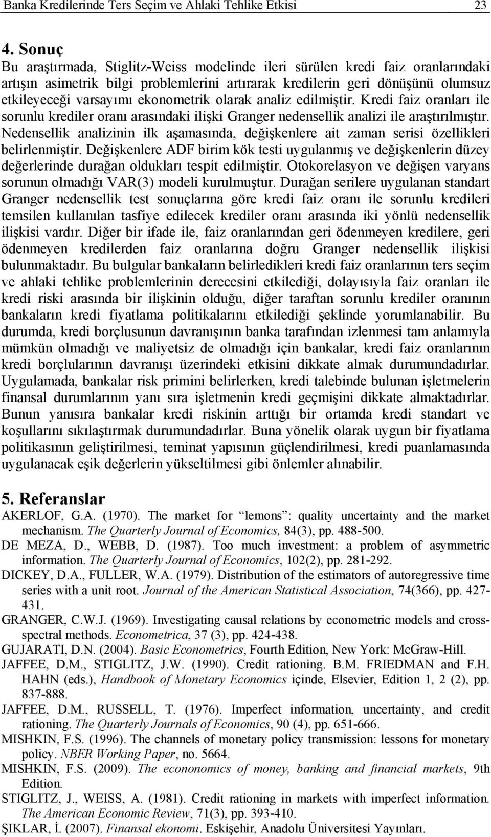 edilmişir. Kredi faiz oranları ile sorunlu rediler oranı arasındai ilişi Granger nedenselli analizi ile araşırılmışır.