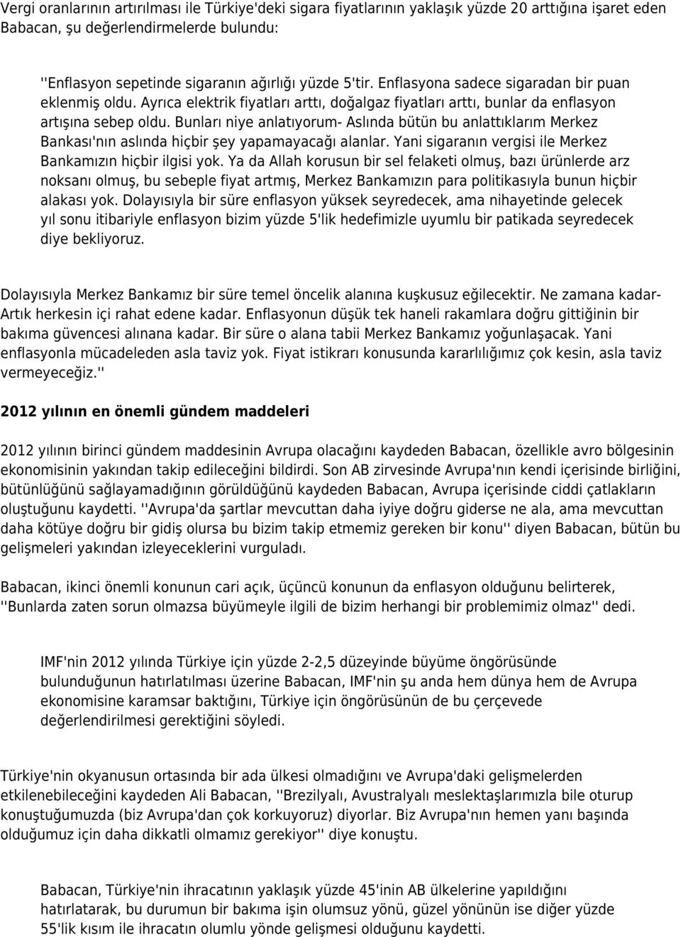 Bunları niye anlatıyorum- Aslında bütün bu anlattıklarım Merkez Bankası'nın aslında hiçbir şey yapamayacağı alanlar. Yani sigaranın vergisi ile Merkez Bankamızın hiçbir ilgisi yok.