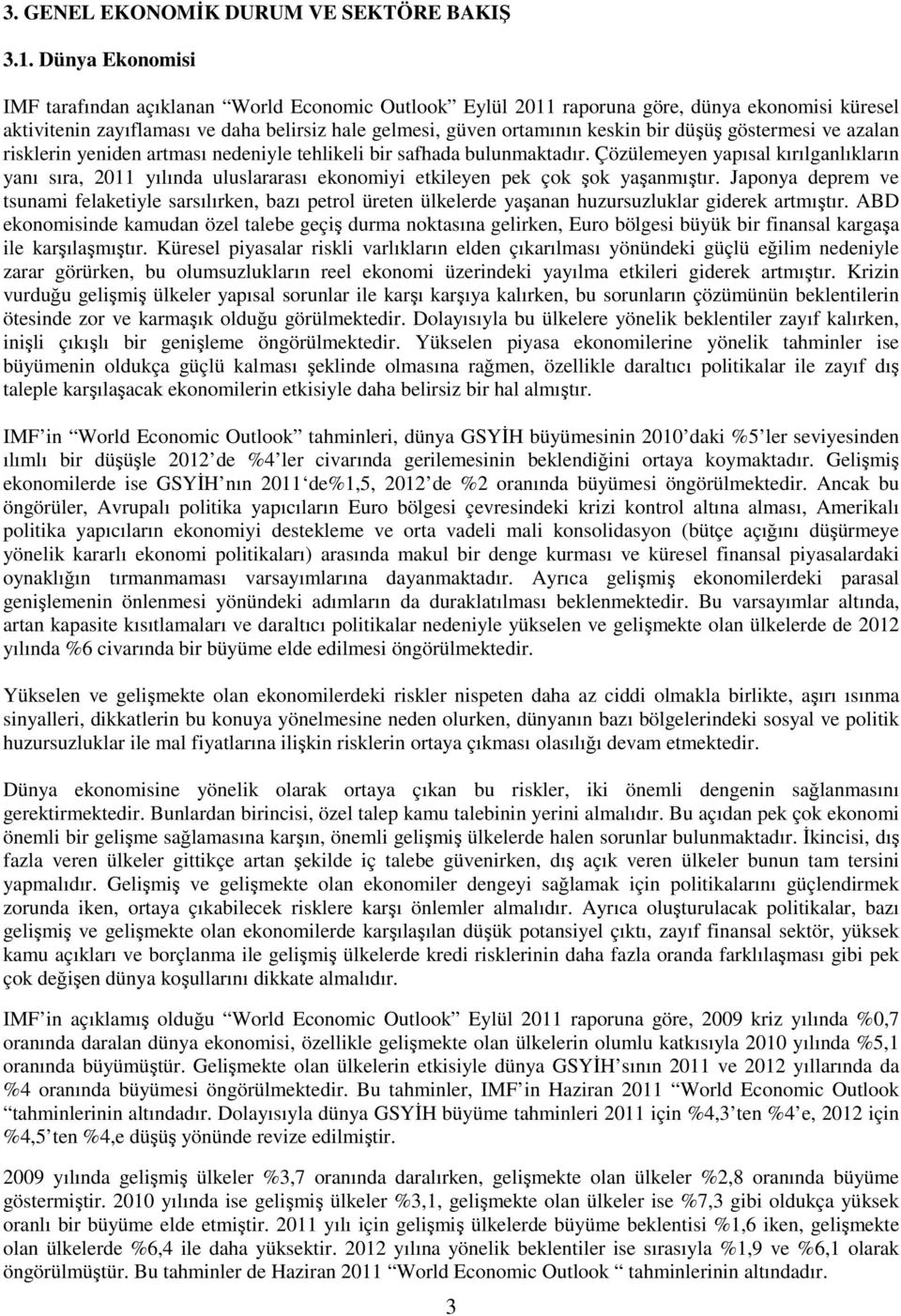 düşüş göstermesi ve azalan risklerin yeniden artması nedeniyle tehlikeli bir safhada bulunmaktadır.