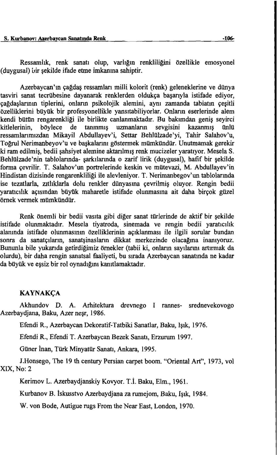 psikolojik alemini, aynı zamanda tabiatın çeşitli özelliklerini büyük bir profesyonel1ikle yansıtabiliyorlar. Onların eserlerinde alem kendi bütün rengarenkliği ile birlikte canlanmaktadır.