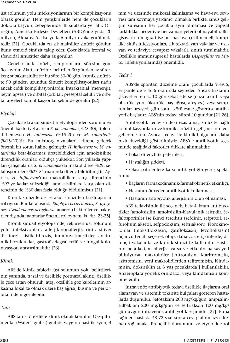 Çocuklarda frontal ve sfenoidal sinüzitler daha az görülür. Genel olarak sinüzit, semptomların süresine göre üçe ayrılır.