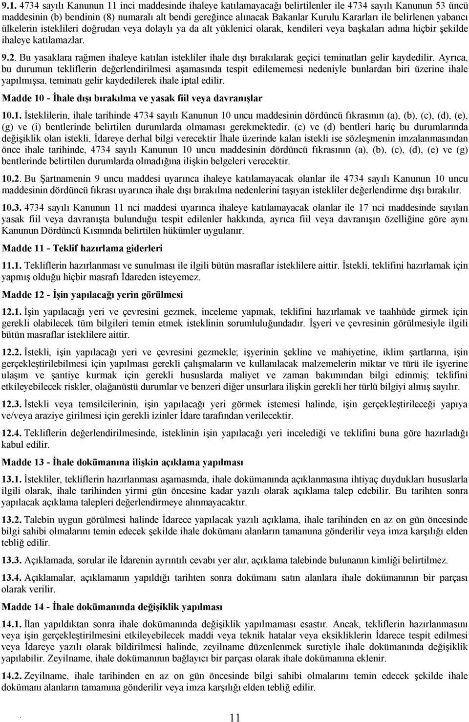 ihaleye katılan istekliler ihale dışı bırakılarak geçici teminatları gelir kaydedilir Ayrıca, bu durumun tekliflerin değerlendirilmesi aşamasında tespit edilememesi nedeniyle bunlardan biri üzerine