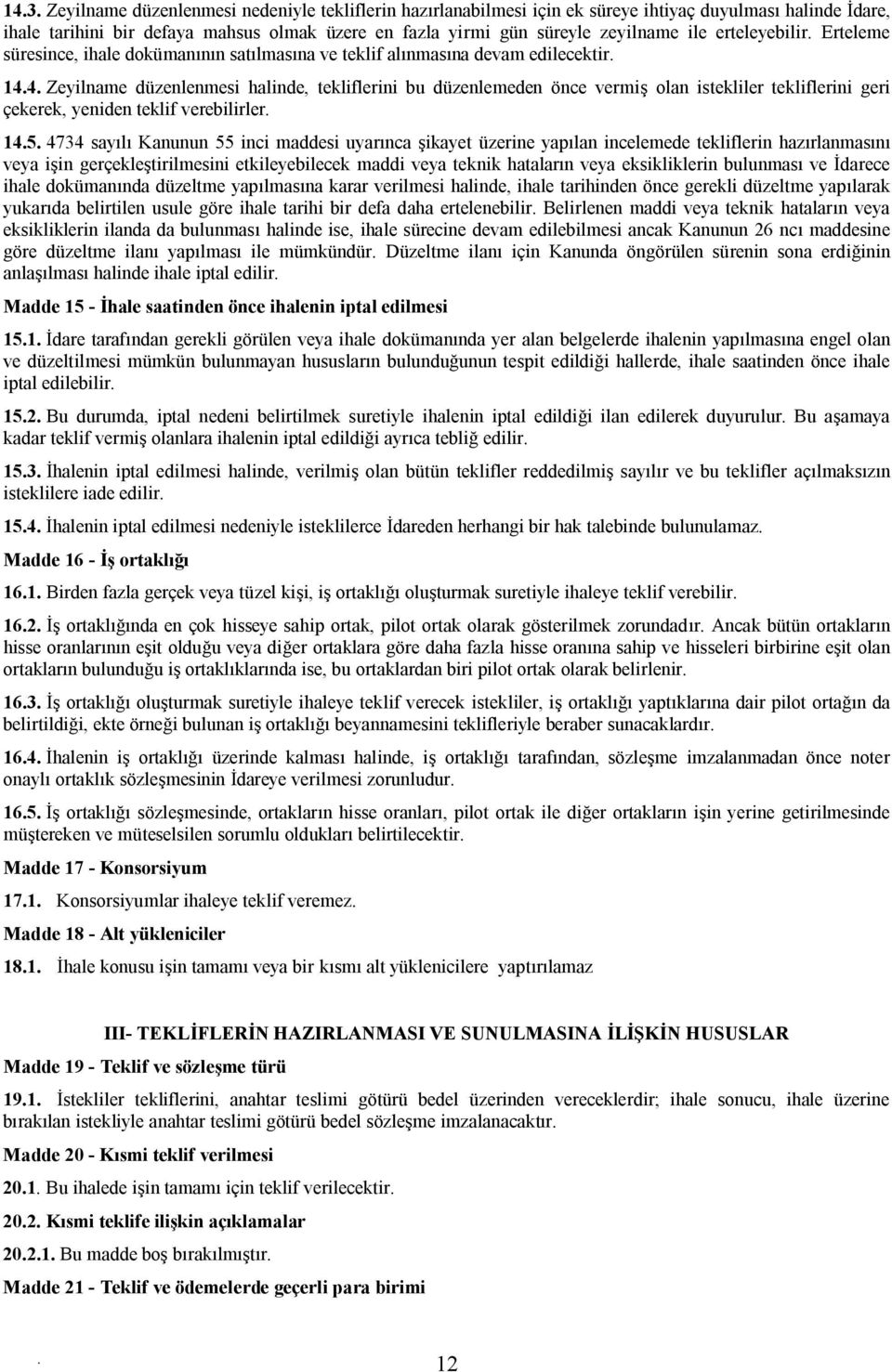 tekliflerini geri çekerek, yeniden teklif verebilirler 145 4734 sayılı Kanunun 55 inci maddesi uyarınca şikayet üzerine yapılan incelemede tekliflerin hazırlanmasını veya işin gerçekleştirilmesini