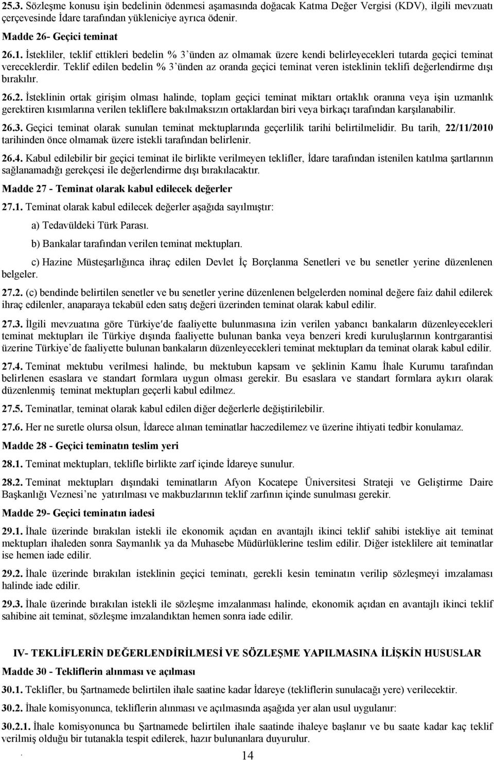 teklifi değerlendirme dışı bırakılır 262 İsteklinin ortak girişim olması halinde, toplam geçici teminat miktarı ortaklık oranına veya işin uzmanlık gerektiren kısımlarına verilen tekliflere