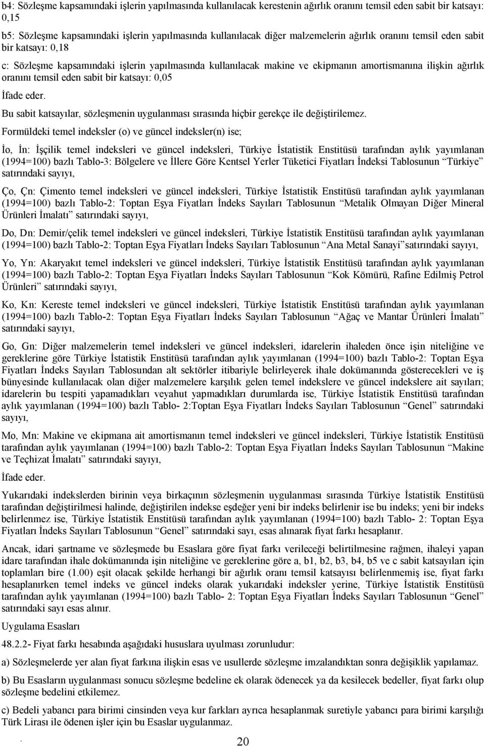 bir katsayı: 0,05 İfade eder Bu sabit katsayılar, sözleşmenin uygulanması sırasında hiçbir gerekçe ile değiştirilemez Formüldeki temel indeksler (o) ve güncel indeksler(n) ise; İo, İn: İşçilik temel