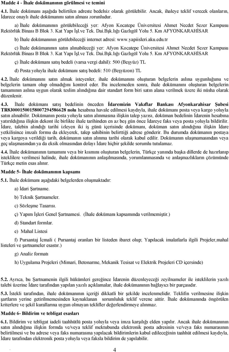 AFYONKARAHİSAR b) İhale dokümanının görülebileceği internet adresi: wwwyapiisleriakuedutr c) İhale dokümanının satın alınabileceği yer: Afyon Kocatepe Üniversitesi Ahmet Necdet Sezer Kampusu