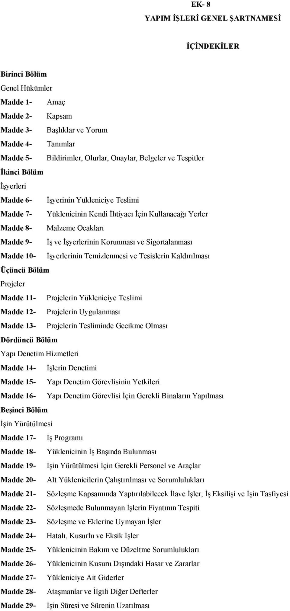 Korunması ve Sigortalanması Madde 10- İşyerlerinin Temizlenmesi ve Tesislerin Kaldırılması Üçüncü Bölüm Projeler Madde 11- Projelerin Yükleniciye Teslimi Madde 12- Projelerin Uygulanması Madde 13-