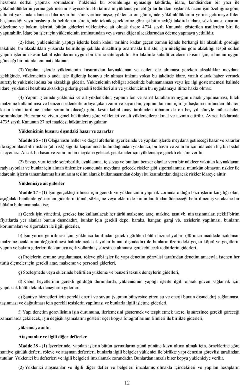 fiilen başlamadığı veya başlayıp da belirlenen süre içinde teknik gereklerine göre işi bitirmediği takdirde idare, söz konusu onarım, düzeltme ve bakım işlerini, bütün giderleri yükleniciye ait olmak