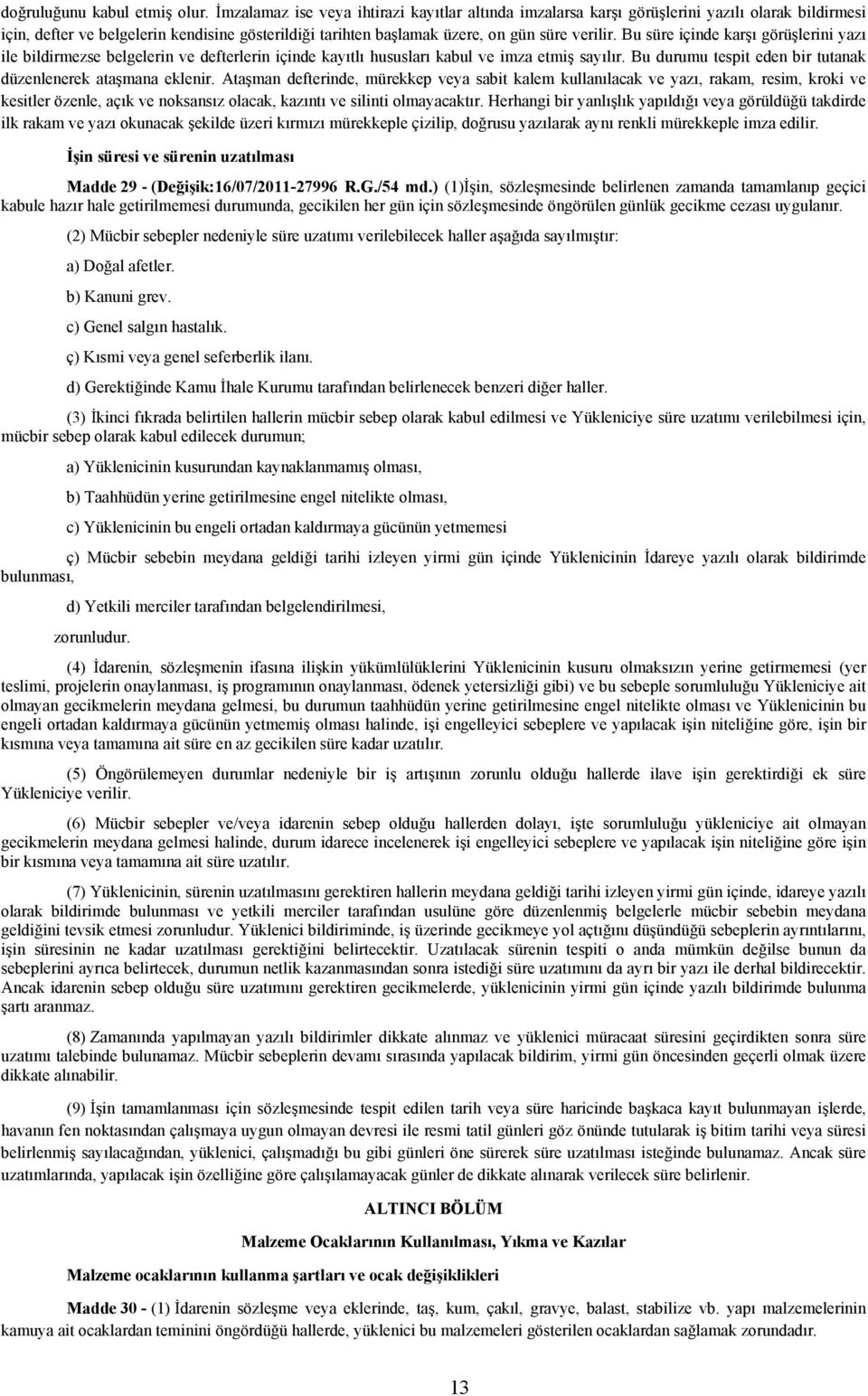 Bu süre içinde karşı görüşlerini yazı ile bildirmezse belgelerin ve defterlerin içinde kayıtlı hususları kabul ve imza etmiş sayılır. Bu durumu tespit eden bir tutanak düzenlenerek ataşmana eklenir.