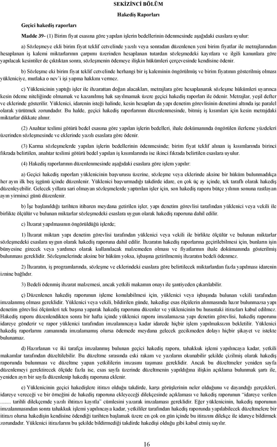 kanunlara göre yapılacak kesintiler de çıktıktan sonra, sözleşmenin ödemeye ilişkin hükümleri çerçevesinde kendisine ödenir.