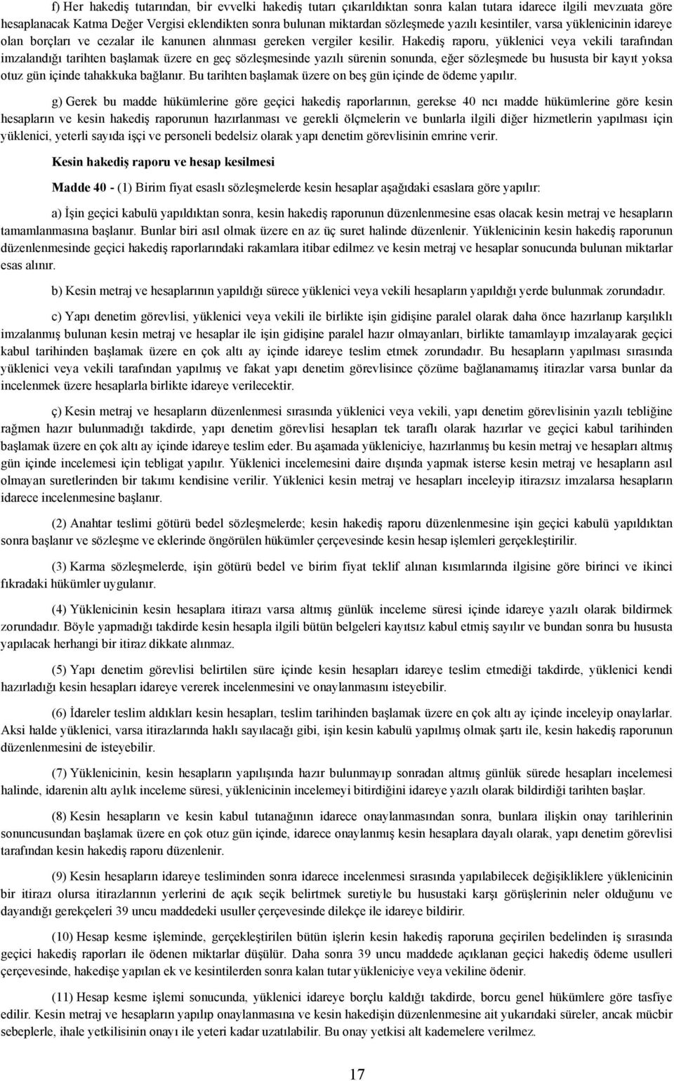 Hakediş raporu, yüklenici veya vekili tarafından imzalandığı tarihten başlamak üzere en geç sözleşmesinde yazılı sürenin sonunda, eğer sözleşmede bu hususta bir kayıt yoksa otuz gün içinde tahakkuka