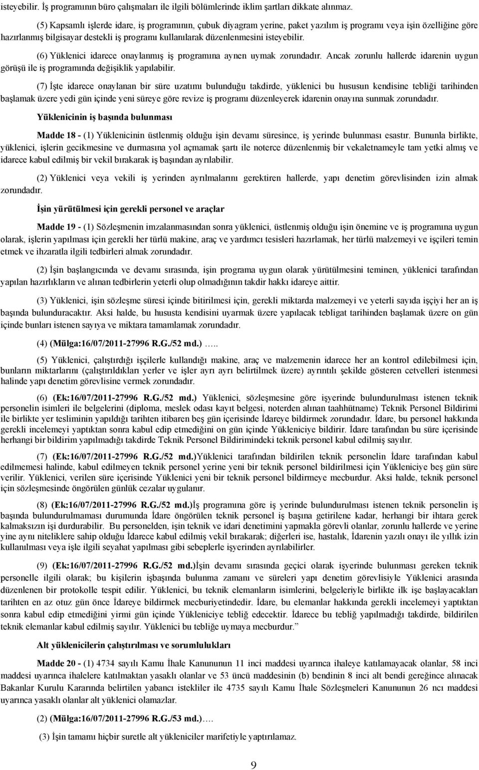 isteyebilir. (6) Yüklenici idarece onaylanmış iş programına aynen uymak zorundadır. Ancak zorunlu hallerde idarenin uygun görüşü ile iş programında değişiklik yapılabilir.