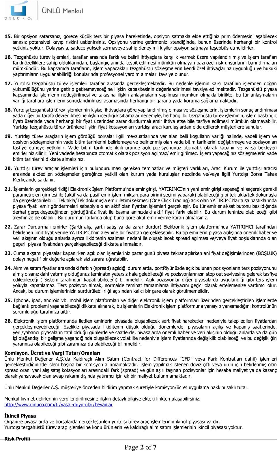 Tezgahüstü türev işlemleri, taraflar arasında farklı ve belirli ihtiyaçlara karşılık vermek üzere yapılandırılmış ve işlem tarafları farklı özelliklere sahip olduklarından, başlangıç anında tespit