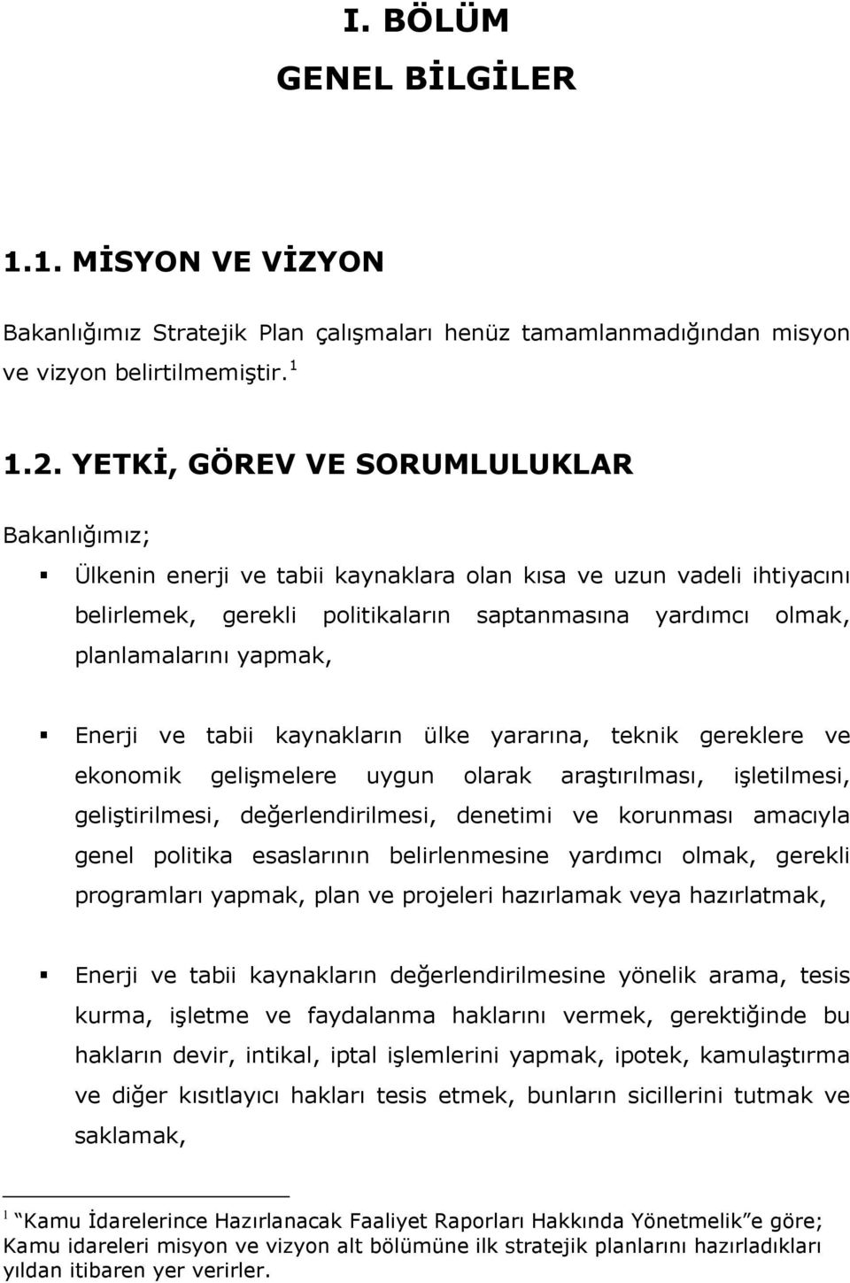 yapmak, Enerji ve tabii kaynakların ülke yararına, teknik gereklere ve ekonomik gelişmelere uygun olarak araştırılması, işletilmesi, geliştirilmesi, değerlendirilmesi, denetimi ve korunması amacıyla