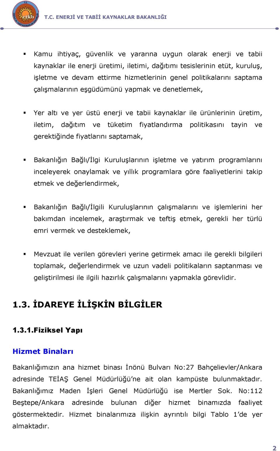 fiyatlandırma politikasını tayin ve gerektiğinde fiyatlarını saptamak, Bakanlığın Bağlı/İlgi Kuruluşlarının işletme ve yatırım programlarını inceleyerek onaylamak ve yıllık programlara göre