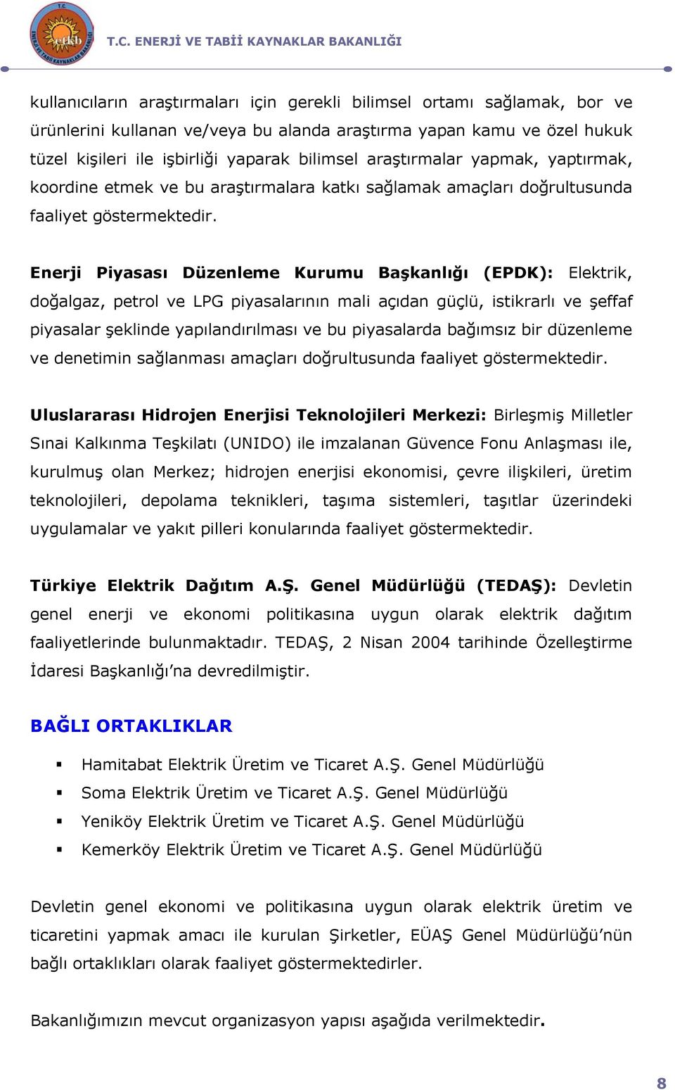 Enerji Piyasası Düzenleme Kurumu Başkanlığı (EPDK): Elektrik, doğalgaz, petrol ve LPG piyasalarının mali açıdan güçlü, istikrarlı ve şeffaf piyasalar şeklinde yapılandırılması ve bu piyasalarda