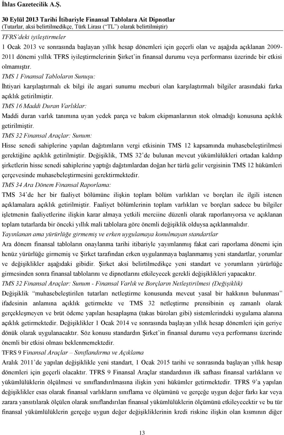 TMS 1 Finansal Tabloların Sunuşu: İhtiyari karşılaştırmalı ek bilgi ile asgari sunumu mecburi olan karşılaştırmalı bilgiler arasındaki farka açıklık getirilmiştir.