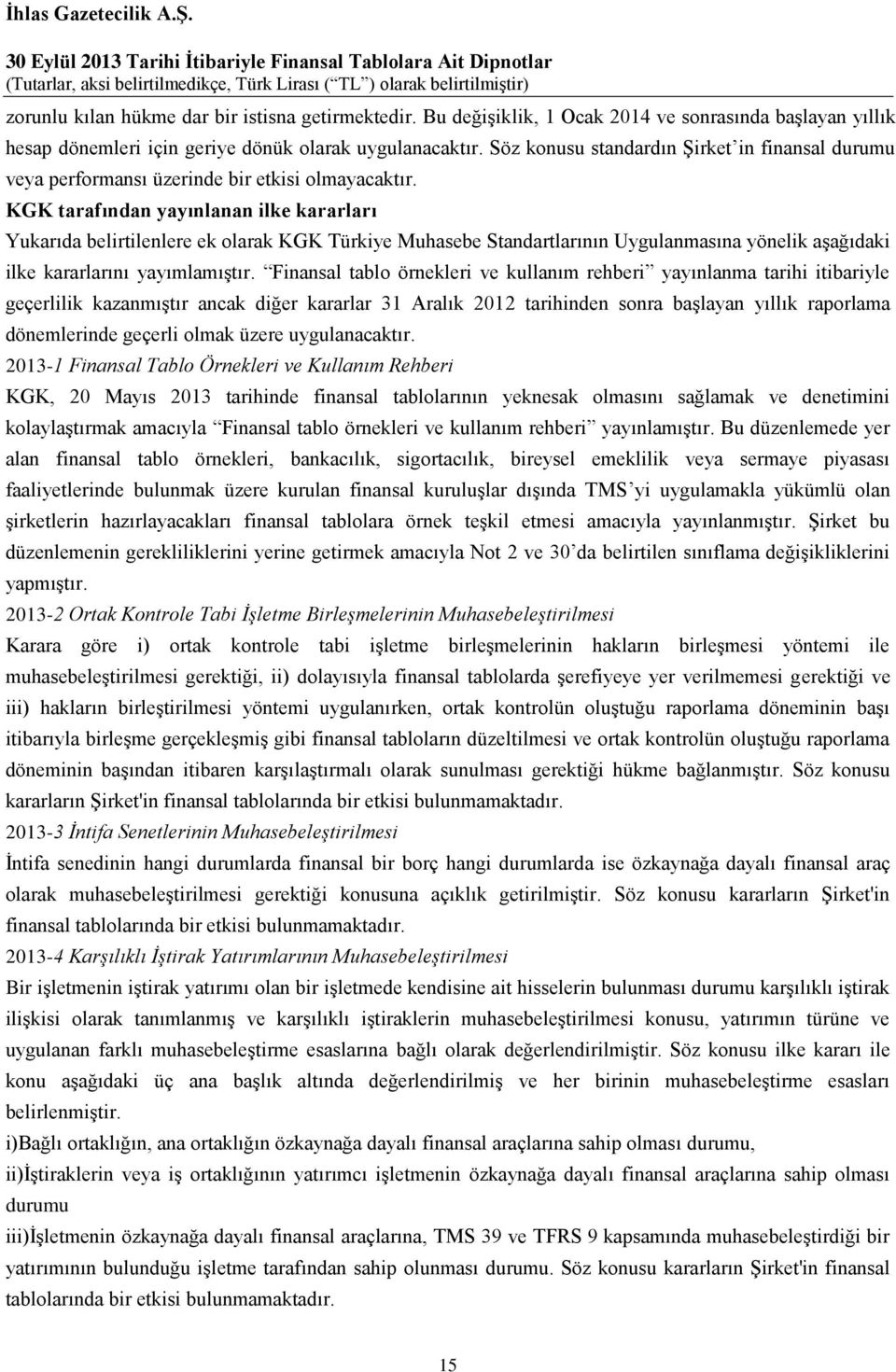 KGK tarafından yayınlanan ilke kararları Yukarıda belirtilenlere ek olarak KGK Türkiye Muhasebe Standartlarının Uygulanmasına yönelik aşağıdaki ilke kararlarını yayımlamıştır.