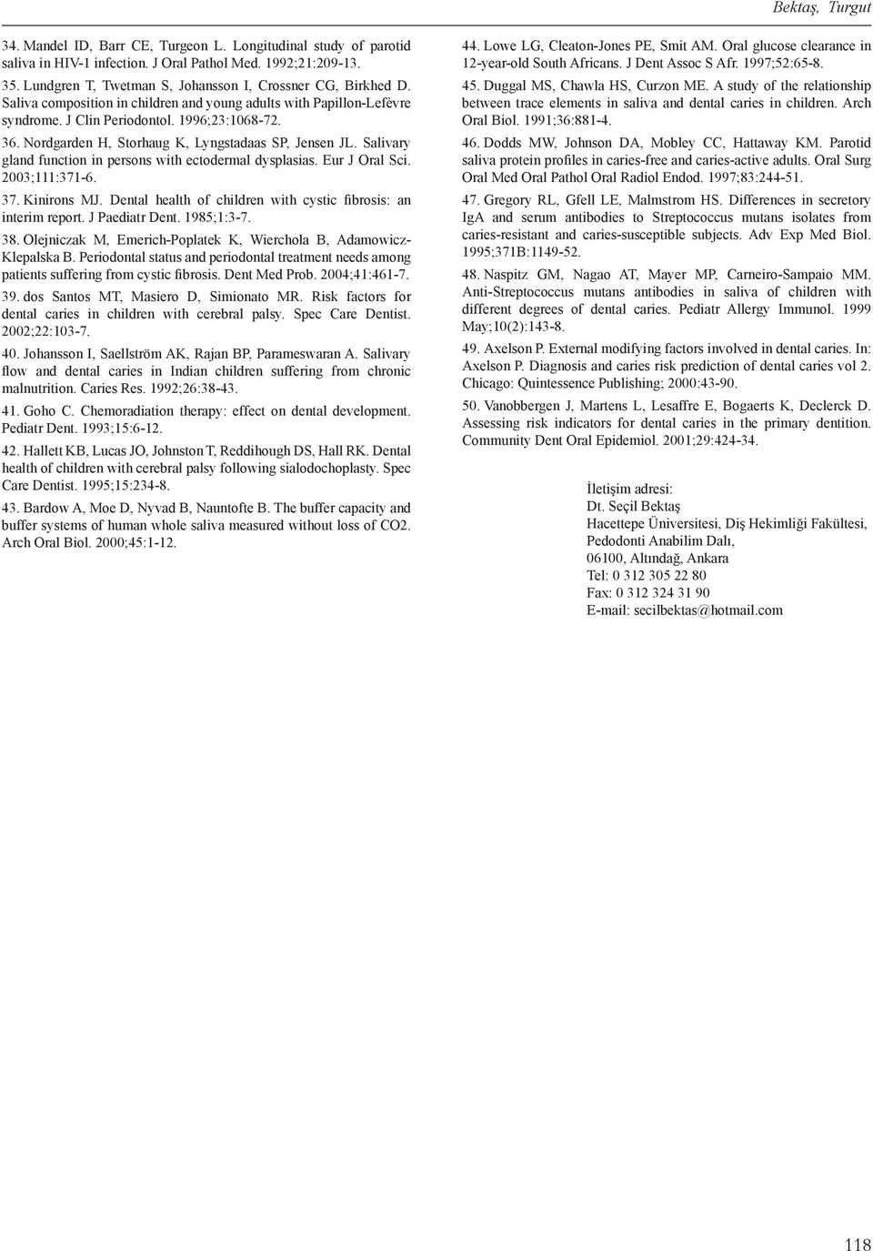 Nordgarden H, Storhaug K, Lyngstadaas SP, Jensen JL. Salivary gland function in persons with ectodermal dysplasias. Eur J Oral Sci. 2003;111:371-6. 37. Kinirons MJ.