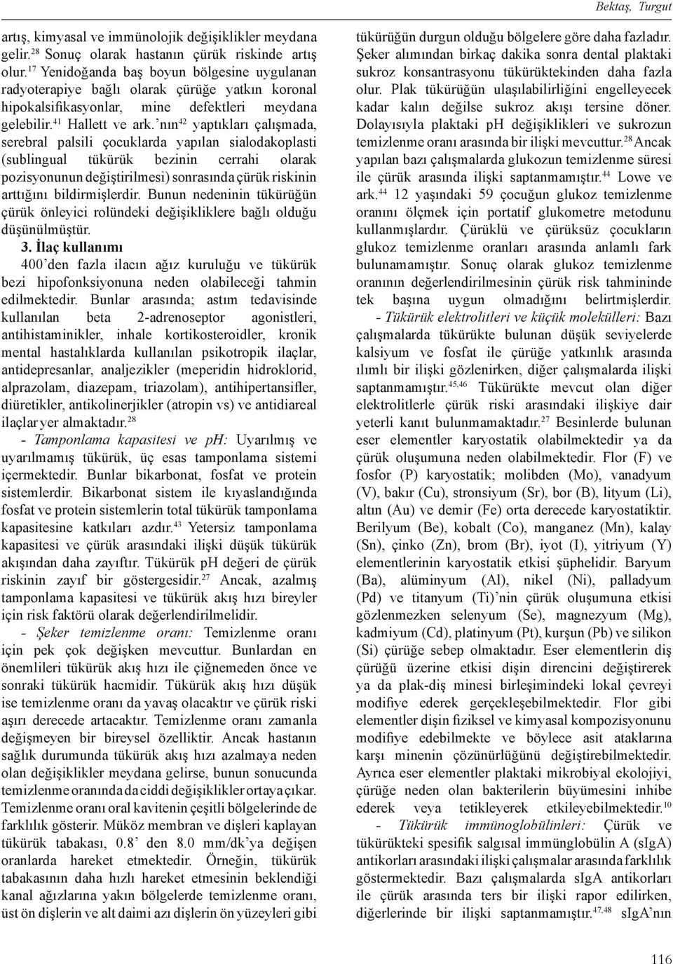 nın 42 yaptıkları çalışmada, serebral palsili çocuklarda yapılan sialodakoplasti (sublingual tükürük bezinin cerrahi olarak pozisyonunun değiştirilmesi) sonrasında çürük riskinin arttığını