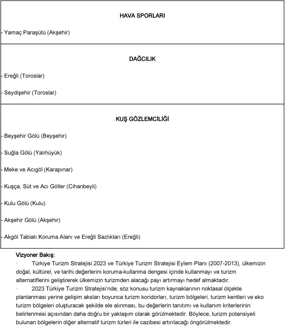 Turizm Stratejisi Eylem Planı (2007-2013), ülkemizin doğal, kültürel, ve tarihi değerlerini koruma-kullanma dengesi içinde kullanmayı ve turizm alternatiflerini geliştirerek ülkemizin turizmden