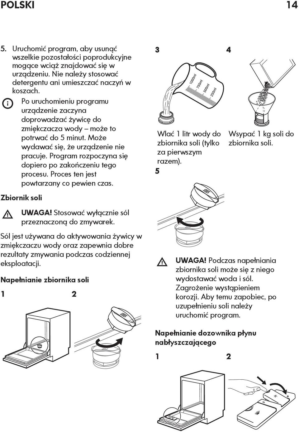 Program rozpoczyna się dopiero po zakończeniu tego procesu. Proces ten jest powtarzany co pewien czas. Zbiornik soli UWAGA! Stosować wyłącznie sól przeznaczoną do zmywarek.