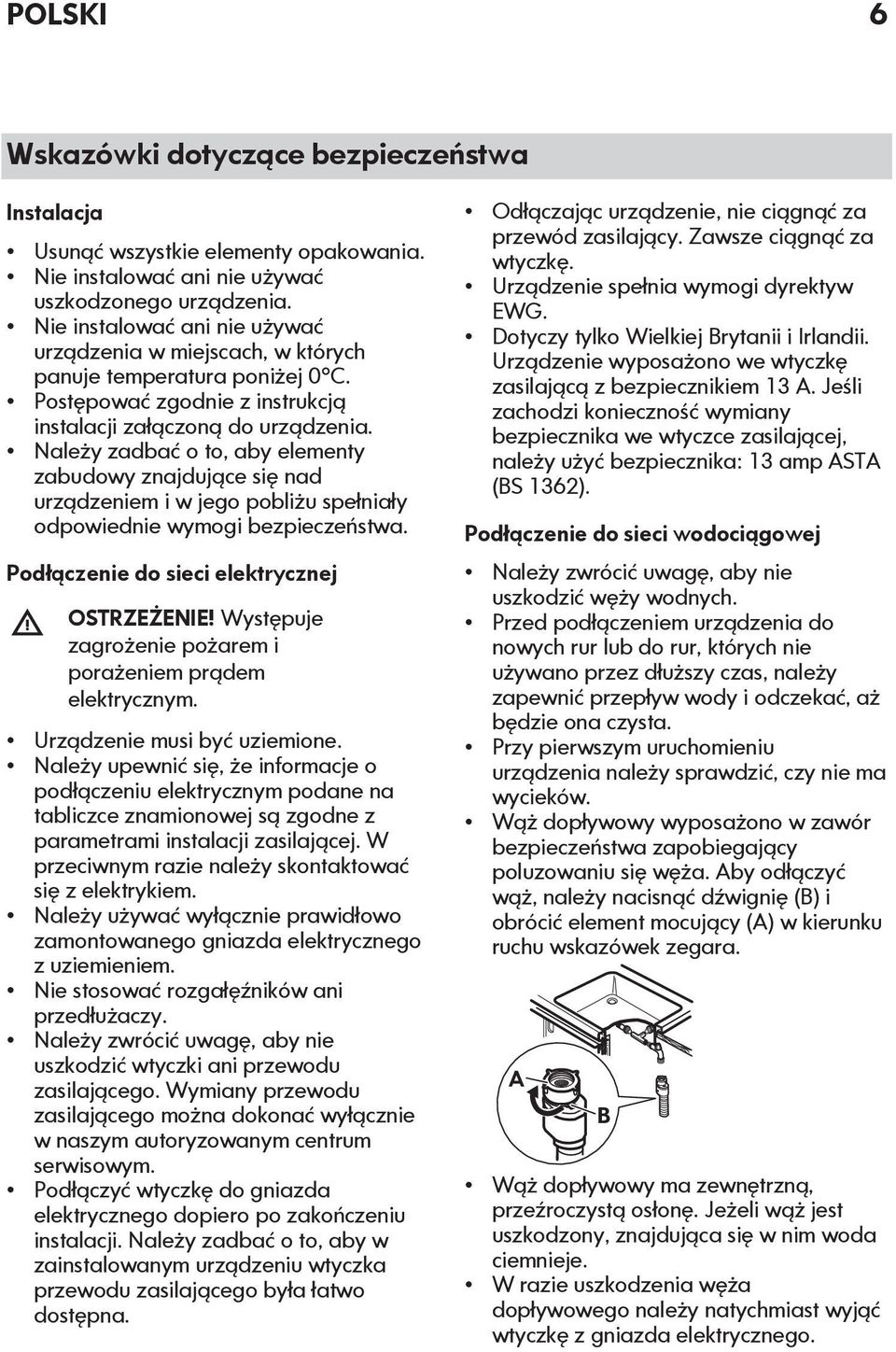 Należy zadbać o to, aby elementy zabudowy znajdujące się nad urządzeniem i w jego pobliżu spełniały odpowiednie wymogi bezpieczeństwa. Podłączenie do sieci elektrycznej OSTRZEŻENIE!