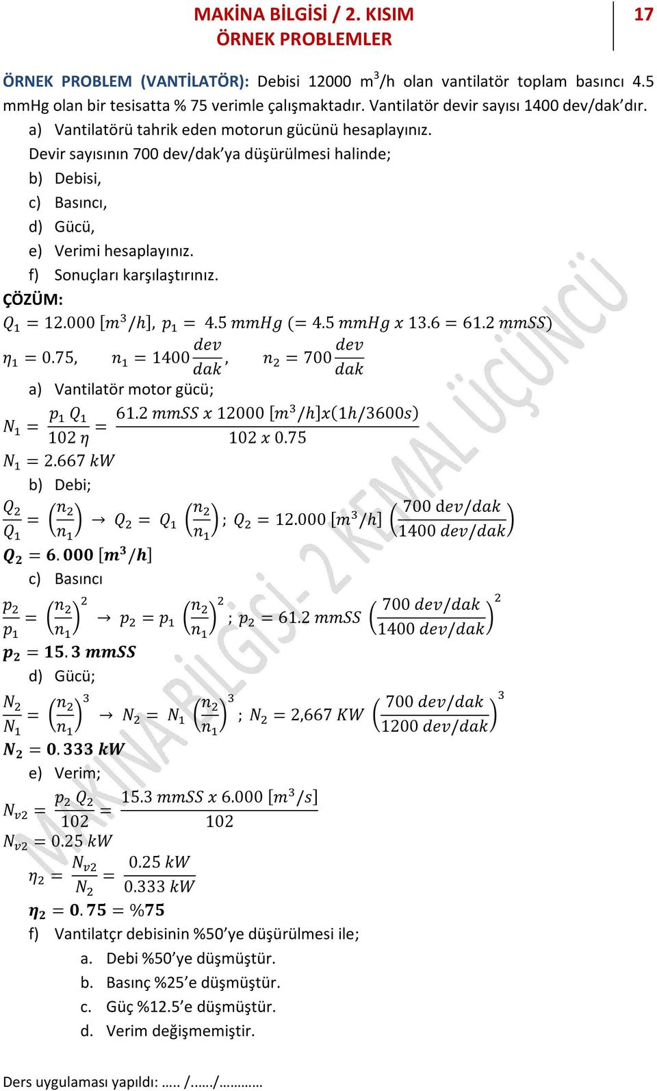 000 [m /], p = 4.5 mmhg (= 4.5 mmhg x 1.6 = 61.2 mmss) η = 0.75, n = 1400 dev dak, n = 700 dev dak a) Vantilatör motor gücü; N = p Q 102 η = 61.2 mmss x 12000 [m /]x(1/600s) 102 x 0.75 N = 2.