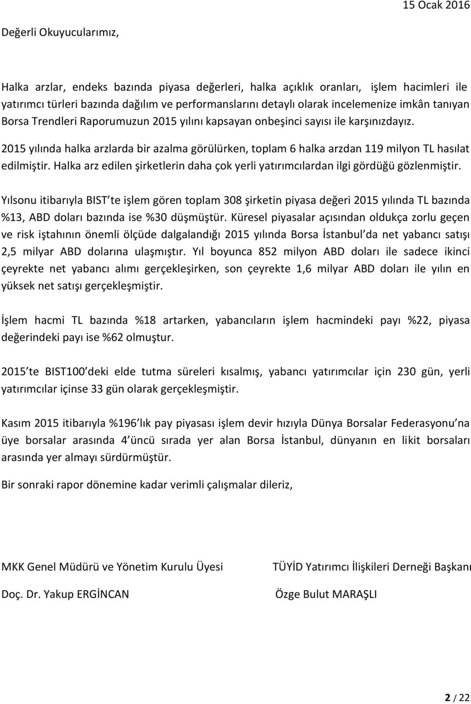 2015 yılında halka arzlarda bir azalma görülürken, toplam 6 halka arzdan 119 milyon TL hasılat edilmiştir. Halka arz edilen şirketlerin daha çok yerli yatırımcılardan ilgi gördüğü gözlenmiştir.