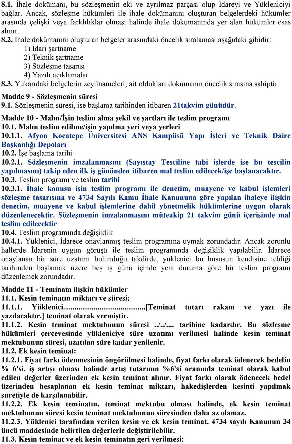 Ġhale dokümanını oluģturan belgeler arasındaki öncelik sıralaması aģağıdaki gibidir: 1) Ġdari Ģartname 2) Teknik Ģartname 3)