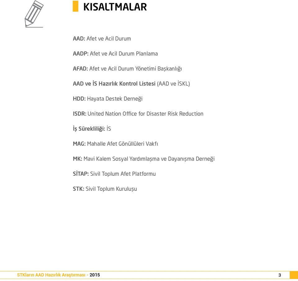 Disaster Risk Reduction İş Sürekliliği: İS MAG: Mahalle Afet Gönüllüleri Vakfı MK: Mavi Kalem Sosyal Yardımlaşma