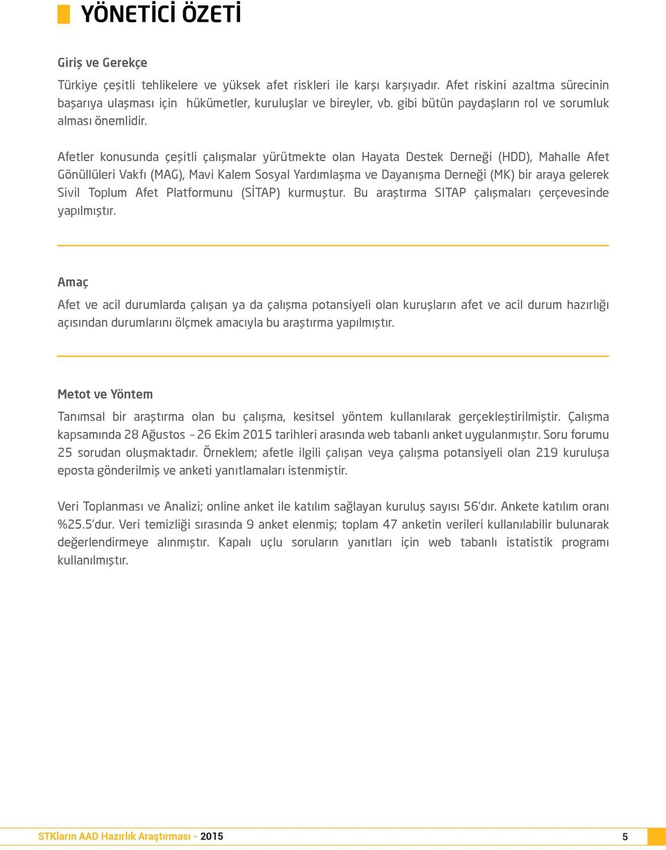 Afetler konusunda çeşitli çalışmalar yürütmekte olan Hayata Destek Derneği (HDD), Mahalle Afet Gönüllüleri Vakfı (MAG), Mavi Kalem Sosyal Yardımlaşma ve Dayanışma Derneği (MK) bir araya gelerek Sivil