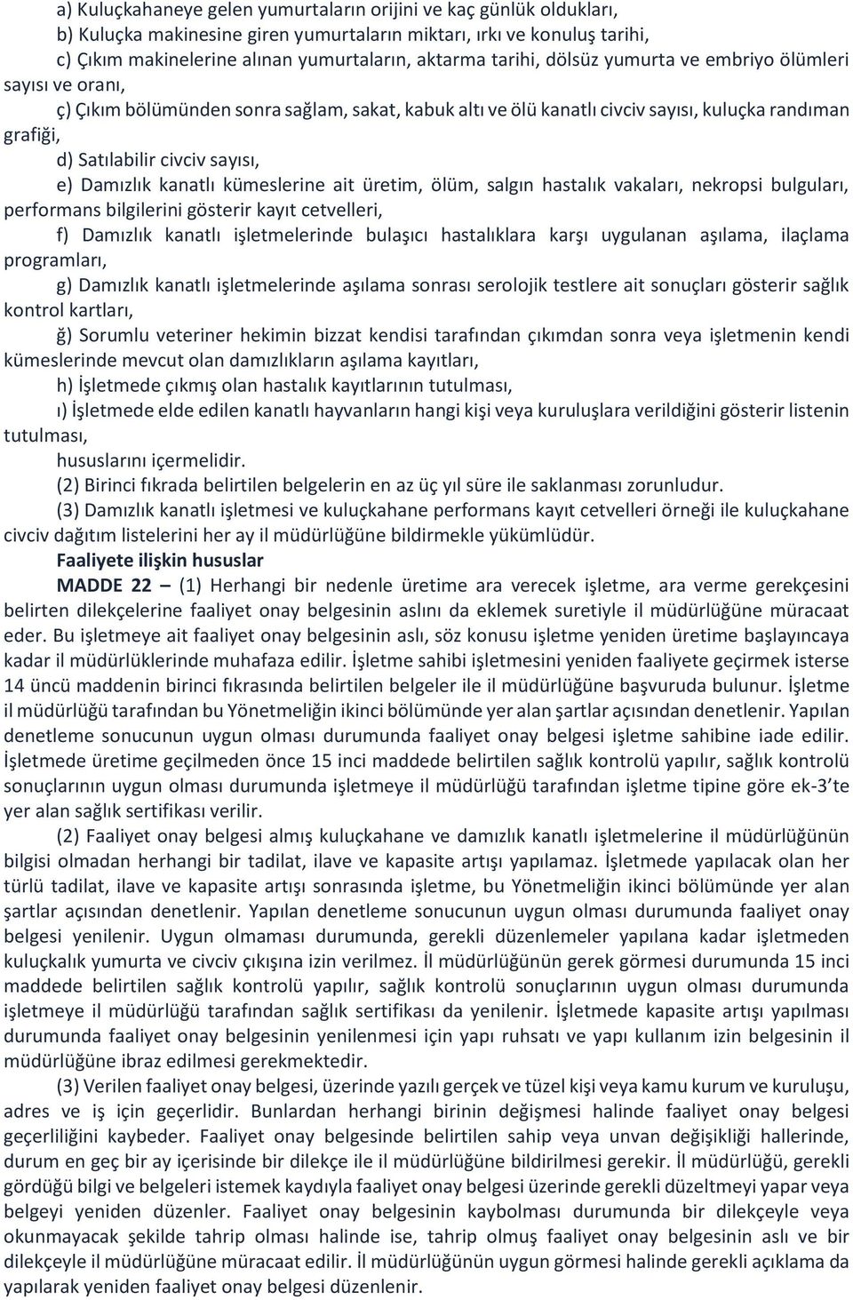 e) Damızlık kanatlı kümeslerine ait üretim, ölüm, salgın hastalık vakaları, nekropsi bulguları, performans bilgilerini gösterir kayıt cetvelleri, f) Damızlık kanatlı işletmelerinde bulaşıcı